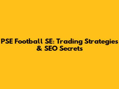 PSE Football SE: Trading Strategies & SEO Secrets