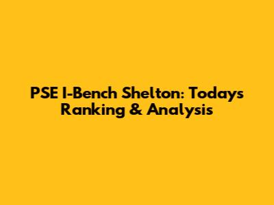PSE I-Bench Shelton: Today's Ranking & Analysis