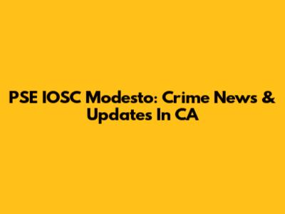 PSE IOSC Modesto: Crime News & Updates In CA