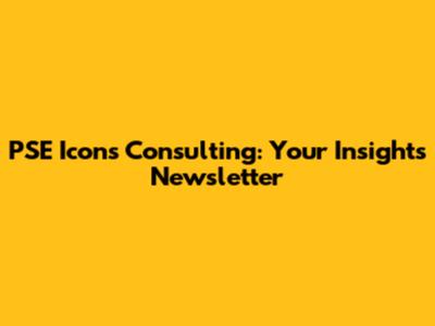 PSE Icons Consulting: Your Insights Newsletter