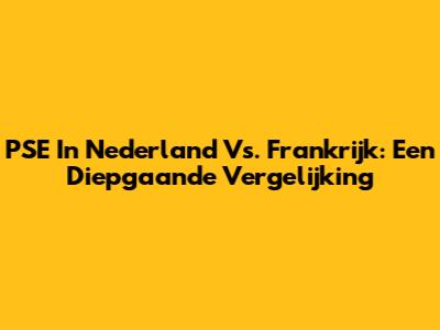 PSE In Nederland Vs. Frankrijk: Een Diepgaande Vergelijking