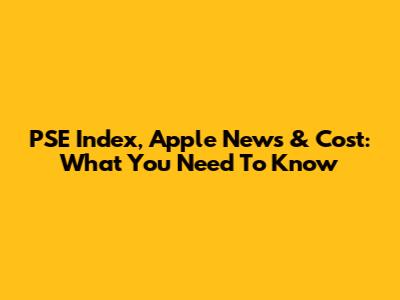 PSE Index, Apple News & Cost: What You Need To Know