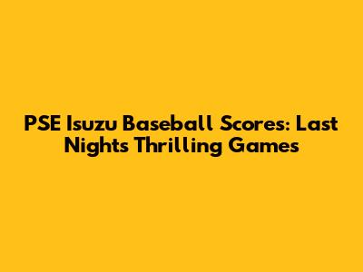 PSE Isuzu Baseball Scores: Last Night's Thrilling Games