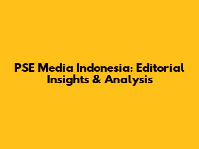 PSE Media Indonesia: Editorial Insights & Analysis