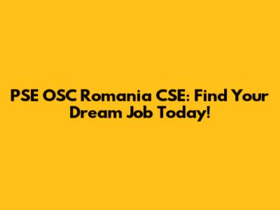 PSE OSC Romania CSE: Find Your Dream Job Today!