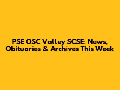PSE OSC Valley SCSE: News, Obituaries & Archives This Week