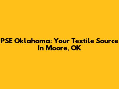 PSE Oklahoma: Your Textile Source In Moore, OK