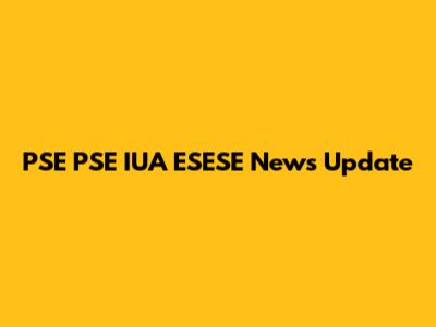 PSE PSE IUA ESESE News Update