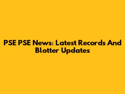 PSE PSE News: Latest Records And Blotter Updates