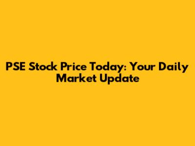 PSE Stock Price Today: Your Daily Market Update