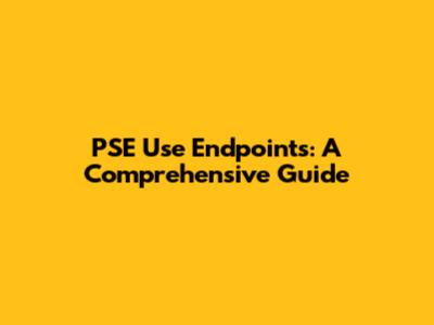 PSE Use Endpoints: A Comprehensive Guide