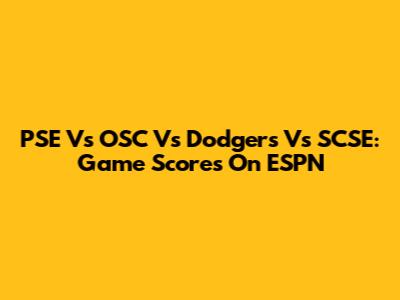 PSE Vs OSC Vs Dodgers Vs SCSE: Game Scores On ESPN