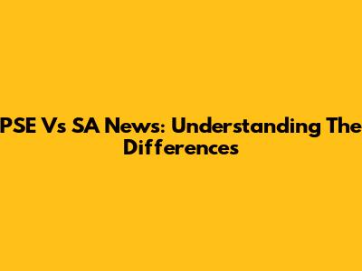 PSE Vs SA News: Understanding The Differences
