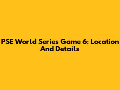 PSE World Series Game 6: Location And Details