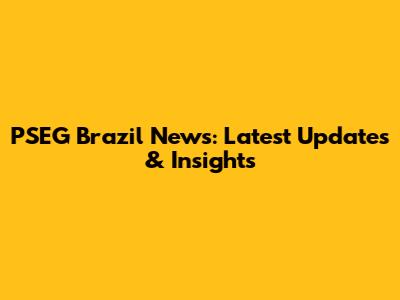 PSEG Brazil News: Latest Updates & Insights