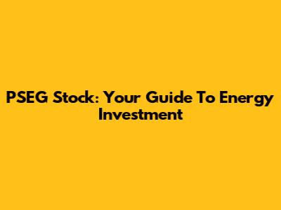 PSEG Stock: Your Guide To Energy Investment