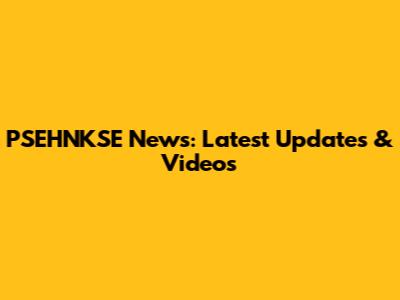 PSEHNKSE News: Latest Updates & Videos