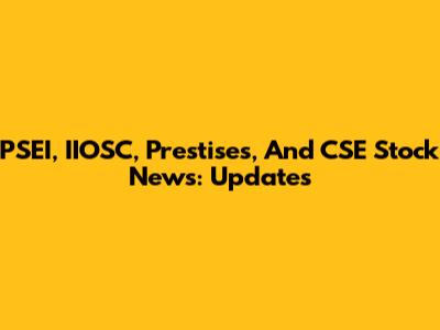 PSEI, IIOSC, Prestises, And CSE Stock News: Updates