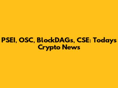 PSEI, OSC, BlockDAGs, CSE: Today's Crypto News