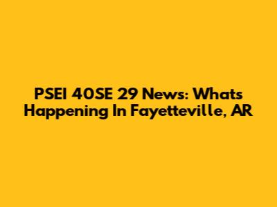 PSEI 40SE 29 News: What's Happening In Fayetteville, AR