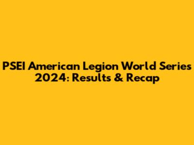 PSEI American Legion World Series 2024: Results & Recap