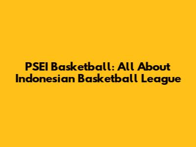 PSEI Basketball: All About Indonesian Basketball League