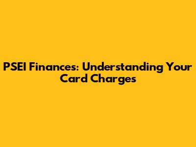 PSEI Finances: Understanding Your Card Charges