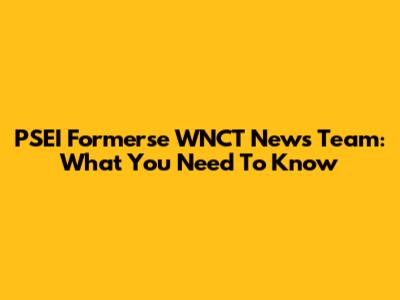 PSEI Formerse WNCT News Team: What You Need To Know
