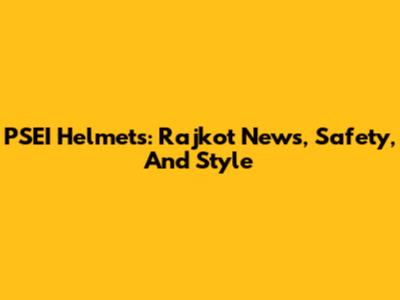 PSEI Helmets: Rajkot News, Safety, And Style
