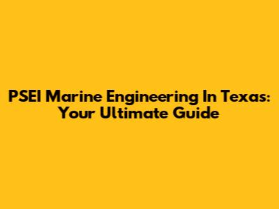 PSEI Marine Engineering In Texas: Your Ultimate Guide