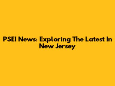 PSEI News: Exploring The Latest In New Jersey