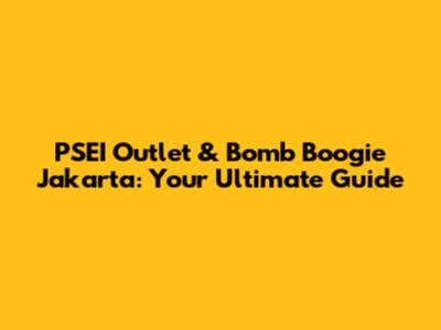 PSEI Outlet & Bomb Boogie Jakarta: Your Ultimate Guide