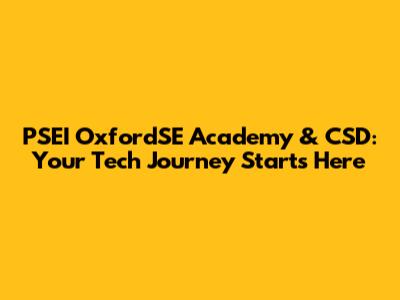 PSEI OxfordSE Academy & CSD: Your Tech Journey Starts Here