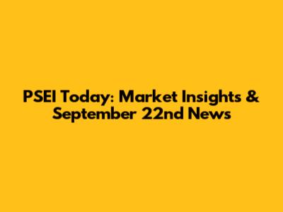 PSEI Today: Market Insights & September 22nd News