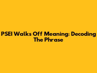 PSEI Walks Off Meaning: Decoding The Phrase