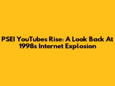 PSEI YouTube's Rise: A Look Back At 1998's Internet Explosion