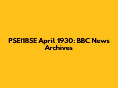 PSEI18SE April 1930: BBC News Archives