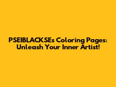 PSEIBLACKSE's Coloring Pages: Unleash Your Inner Artist!