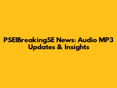 PSEIBreakingSE News: Audio MP3 Updates & Insights