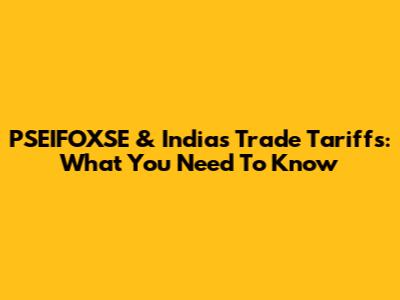 PSEIFOXSE & India's Trade Tariffs: What You Need To Know