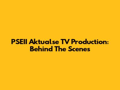 PSEII Aktualse TV Production: Behind The Scenes