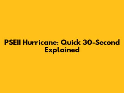 PSEII Hurricane: Quick 30-Second Explained