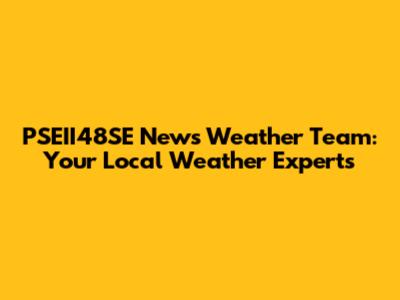 PSEII48SE News Weather Team: Your Local Weather Experts