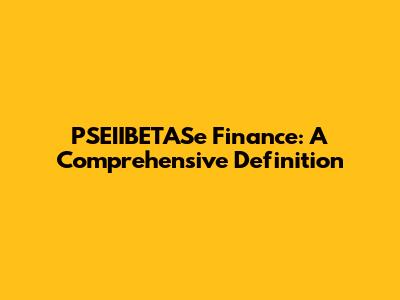 PSEIIBETASe Finance: A Comprehensive Definition