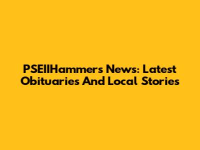 PSEIIHammers News: Latest Obituaries And Local Stories