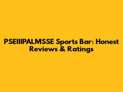 PSEIIIPALMSSE Sports Bar: Honest Reviews & Ratings