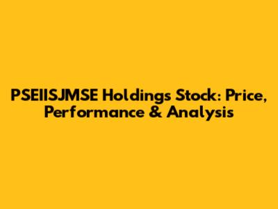 PSEIISJMSE Holdings Stock: Price, Performance & Analysis