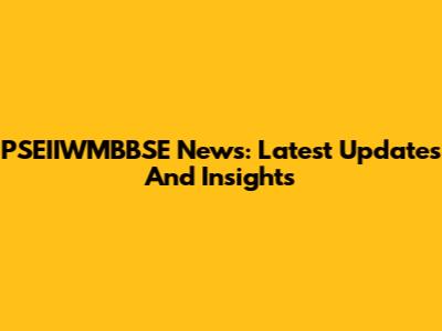 PSEIIWMBBSE News: Latest Updates And Insights
