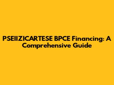 PSEIIZICARTESE BPCE Financing: A Comprehensive Guide