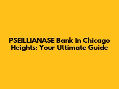 PSEILLIANASE Bank In Chicago Heights: Your Ultimate Guide